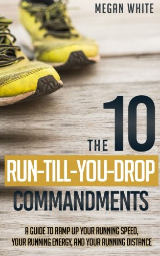 9781507530832: The 10 Run-Till-You-Drop Commandments: A Guide to Ramp Up Your Running Speed,