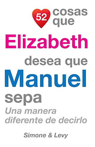 Stock image for 52 Cosas Que Elizabeth Desea Que Manuel Sepa: Una Manera Diferente de Decirlo (Spanish Edition) for sale by Lucky's Textbooks