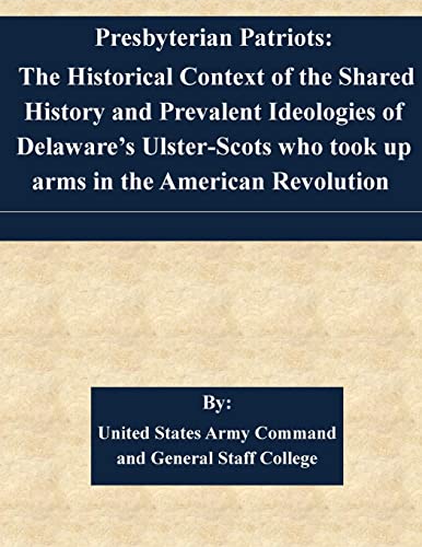 9781507564936: Presbyterian Patriots: The Historical Context of the Shared History and Prevalent Ideologies of Delaware’s Ulster-Scots who took up arms in the American Revolution