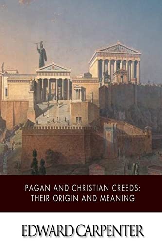 Pagan and Christian Creeds : Their Origin and Meaning - Carpenter, Edward