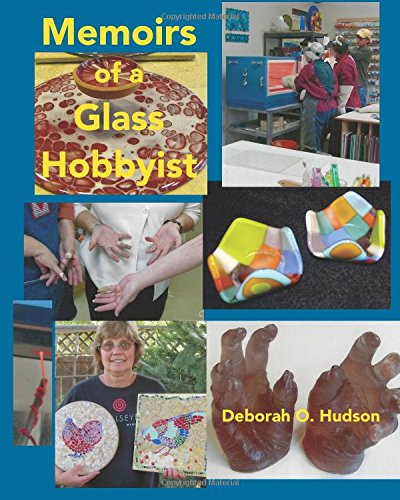 Stock image for Memoirs of a Glass Hobbyist: Pictures, patterns, and stories from ten years of learning about glass for sale by Revaluation Books