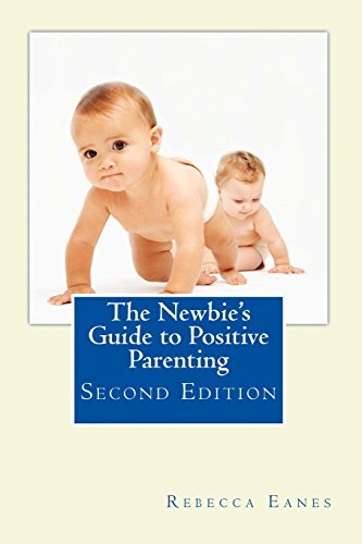 Stock image for The Newbie's Guide to Positive Parenting: Second Edition for sale by SecondSale