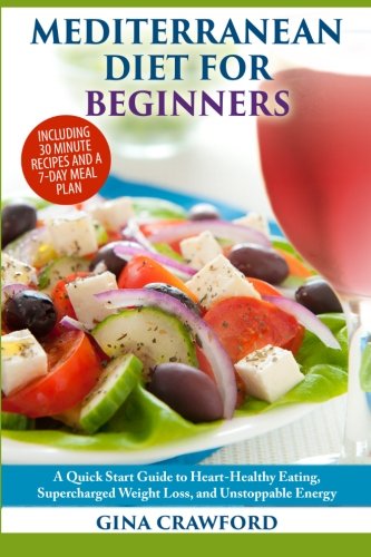 9781507606513: Mediterranean Diet for Beginners: A Quick Start Guide to Heart Healthy Eating, Super-Charged Weight Loss and Unstoppable Energy