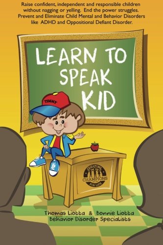 Beispielbild fr Learn to Speak Kid: Raise confident, independent and responsible children without nagging or yelling. End the power struggles. Prevent and Eliminate . to ADHD and Oppositional Defiant Disorder. zum Verkauf von Reuseabook