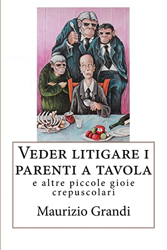 Beispielbild fr Veder litigare i parenti a tavola: e altre piccole gioie crepuscolari zum Verkauf von Reuseabook