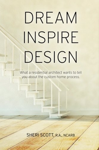Imagen de archivo de Dream Inspire Design: What a Residential Architect Wants to Tell You About the Custom Home Process a la venta por HPB-Emerald