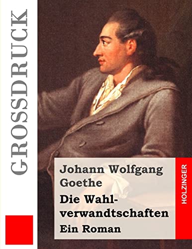 Die Wahlverwandtschaften (Großdruck): Ein Roman - Goethe, Johann Wolfgang