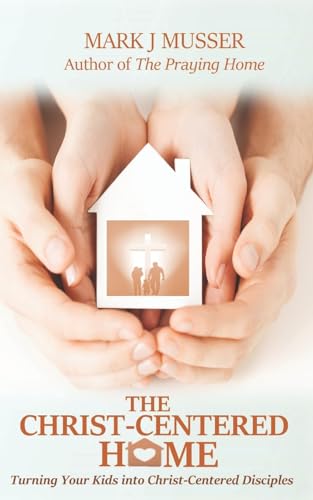 9781507666654: The Christ-Centered Home: Turning Your Kids into Christ-Centered Disciples