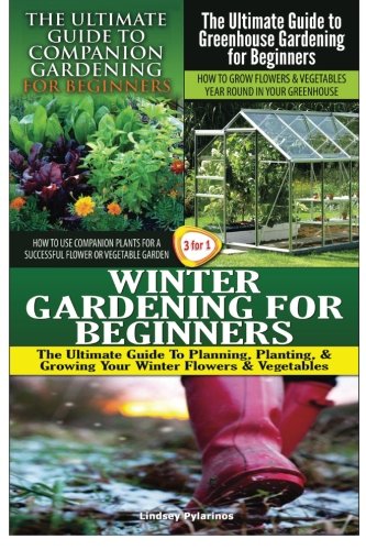 Beispielbild fr The Ultimate Guide to Companion Gardening for Beginners & The Ultimate Guide to Greenhouse Gardening for Beginners & Winter Gardening for Beginners (Gardening Box Set) zum Verkauf von Lucky's Textbooks