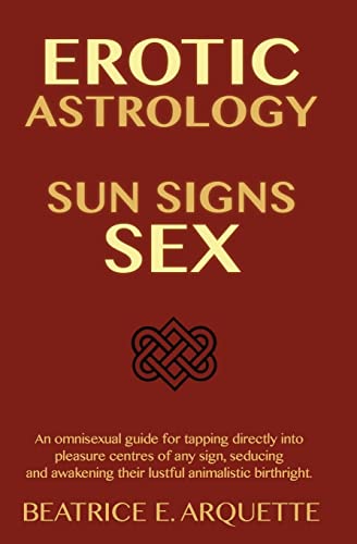 Imagen de archivo de Erotic Astrology: Sun Signs Sex: An omnisexual guide for tapping directly into pleasure centers of any sign, seducing and awakening their animalistic birthright. a la venta por THE SAINT BOOKSTORE