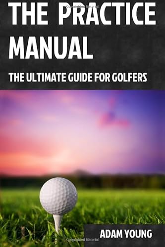 The Practice Manual  The Ultimate Guide for Golfers