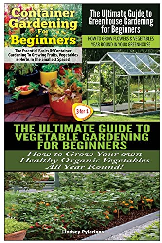 Beispielbild fr Container Gardening For Beginners & The Ultimate Guide to Greenhouse Gardening for Beginners & The Ultimate Guide to Vegetable Gardening for Beginners (Gardening Box Set) zum Verkauf von Lucky's Textbooks