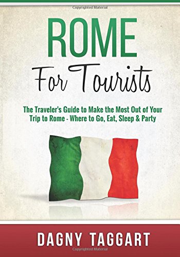 Beispielbild fr Rome: For Tourists! - The Traveler's Guide to Make The Most Out of Your Trip to Rome - Where to Go, Eat, Sleep & Party zum Verkauf von AwesomeBooks