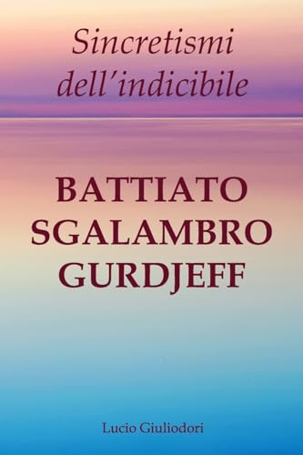 Sincretismi dell'indicibile: Battiato, Sgalambro, Gurdjieff.: 3