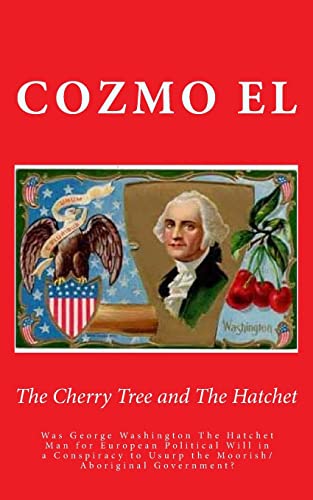 Beispielbild fr The Cherry Tree and The Hatchet: Was George Washington The Hatchet Man for European Political Will in a Conspiracy to Usurp the Moorish/Aboriginal Government? (Key Points) zum Verkauf von Save With Sam