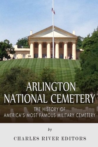 9781507735732: Arlington National Cemetery: The History of America’s Most Famous Military Cemetery