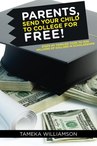 9781507739891: PARENTS, Send Your Child to College for FREE!: Steps My Families Took to Win Millions of Dollars in Scholarships