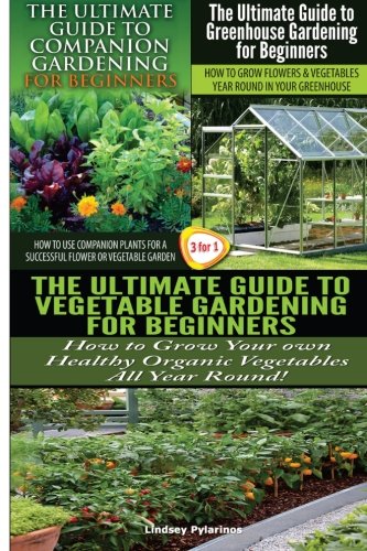 Beispielbild fr The Ultimate Guide to Companion Gardening for Beginners & the Ultimate Guide to Greenhouse Gardening for Beginners & the Ultimate Guide to Vegetable Gardening for Beginners zum Verkauf von THE SAINT BOOKSTORE