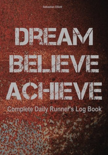 Stock image for Dream. Believe. Achieve.: Complete Daily Runner's Log Book for sale by Revaluation Books