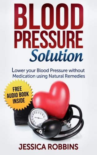 9781507759448: Blood Pressure Solution: How to lower your Blood Pressure without medication using Natural Remedies (Natural Remedies, Blood Pressure, Hypertension)