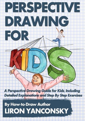 Stock image for Perspective Drawing for Kids: A Perspective Drawing Guide for Kids, Including Detailed Explanations and Step By Step Exercises for sale by Books From California