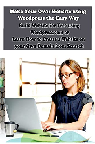 9781507760185: Make Your Own Website using Wordpress the Easy Way: Build Website for Free using Wordpress.com or Learn How to Create a Website on your Own Domain from Scratch