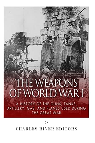 Imagen de archivo de The Weapons of World War I: A History of the Guns, Tanks, Artillery, Gas, and Planes Used during the Great War a la venta por BooksRun