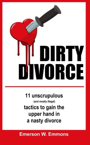 9781507765890: Dirty Divorce: 11 unscrupulous (and mostly illegal) tactics to gain the upper hand in a nasty divorce