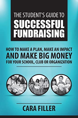 Stock image for The Student's Guide to Successful Fundraising: How to Make a Plan, Make an Impact and Make BIG Money for Your School, Club or Organization for sale by ThriftBooks-Atlanta