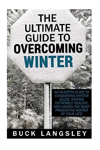 Stock image for The Ultimate Guide to Overcoming Winter: An In-Depth Guide to Conquering Winter Blues, Staying Extremely Healthy, And Having the Most Productive . Depression- Cabin Fever- Productivity) for sale by Lucky's Textbooks