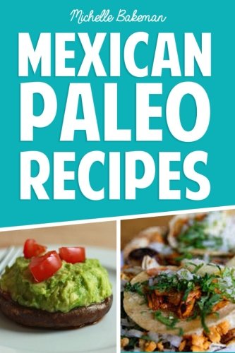 Beispielbild fr Mexican Paleo Recipes: Healthy, Delicious, and Gluten Free Mexican Recipes to Enjoy zum Verkauf von Greener Books