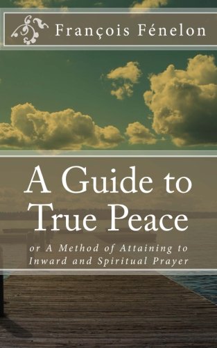 Beispielbild fr A Guide to True Peace : Or a Method of Attaining to Inward and Spiritual Prayer zum Verkauf von Better World Books