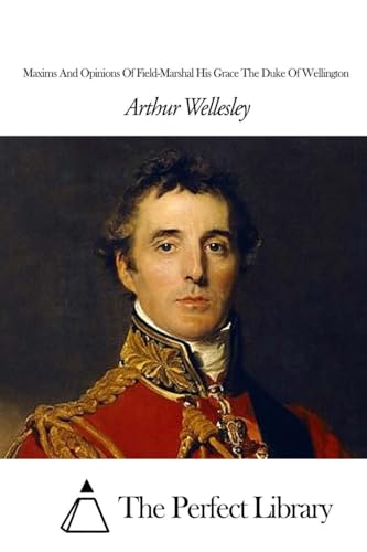 Beispielbild fr Maxims And Opinions Of Field-Marshal His Grace The Duke Of Wellington (Perfect Library) zum Verkauf von WorldofBooks