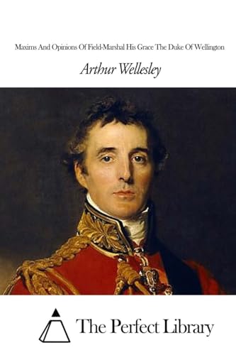 Imagen de archivo de Maxims And Opinions Of Field-Marshal His Grace The Duke Of Wellington (Perfect Library) a la venta por WorldofBooks