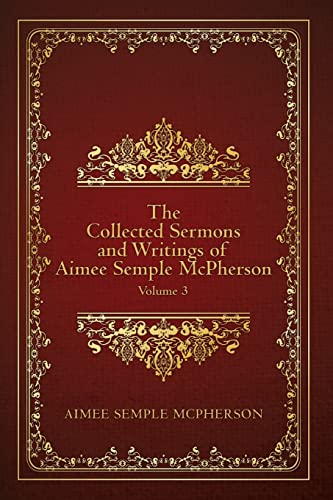 Beispielbild fr The Collected Sermons and Writings of Aimee Semple McPherson: Volume 3 zum Verkauf von Big River Books