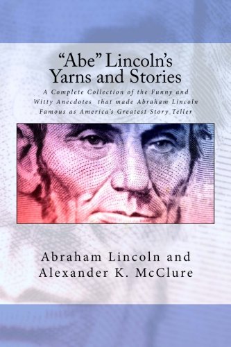 Stock image for "Abe" Lincoln's Yarns and Stories: A Complete Collection of the Funny and Witty Anecdotes that made Abraham Lincoln Famous as America's Greatest Story Teller for sale by SecondSale
