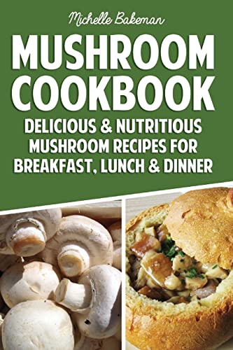 9781507794395: Mushroom Cookbook: Delicious & Nutritious Mushroom Recipes for Breakfast, Lunch & Dinner