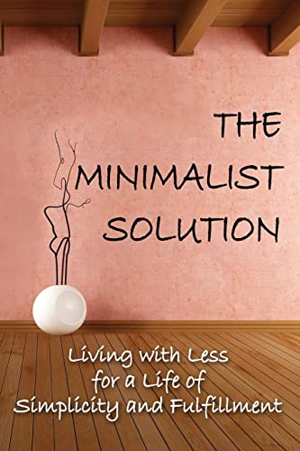 Imagen de archivo de The Minimalist Solution: Living with Less for a Life of Simplicity and Fulfillment a la venta por THE SAINT BOOKSTORE