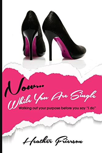 9781507806388: Now, While You Are Single: Walking Out Your Purpose Before You Say "I Do"