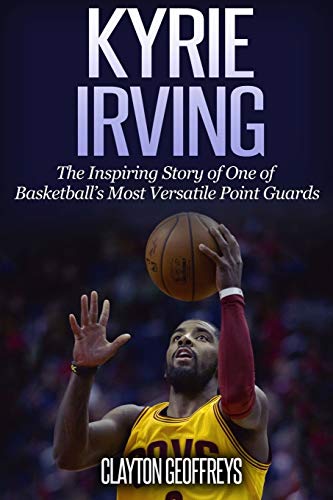 Stock image for Kyrie Irving: The Inspiring Story of One of Basketball's Most Versatile Point Guards (Basketball Biography Books) for sale by SecondSale