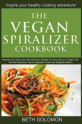 Stock image for The Vegan Spiralizer Cookbook: Inspiring and Tasty Low Carb Spiralizer Recipes for Everyone on a Vegan Diet ? Use With Spiralizer, Spiral Vegetable Cutter and Spaghetti Makers for sale by Reuseabook