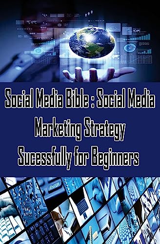 Imagen de archivo de Social Media Bible: Social Media Marketing Strategy Sucessfully for Beginners: Facebook Marketing, Twitter, Google Plus Advertising: Social Networking Strategy For Business a la venta por THE SAINT BOOKSTORE