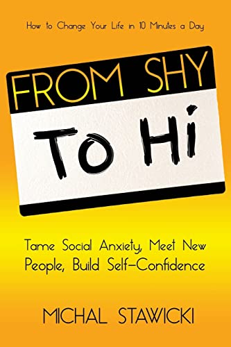 

From Shy to Hi: Tame Social Anxiety, Meet New People and Build Self-Confidence (How to Change Your Life in 10 Minutes a Day)