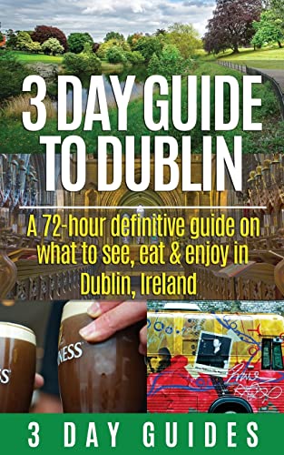 Beispielbild fr 3 Day Guide to Dublin: A 72-hour Definitive Guide on What to See, Eat and Enjoy in Dublin, Ireland (3 Day Travel Guides) zum Verkauf von SecondSale