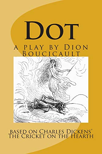 9781507835029: Dot a play by Dion Boucicault: based on Charles Dickens' The Cricket on the Hearth: Volume 1
