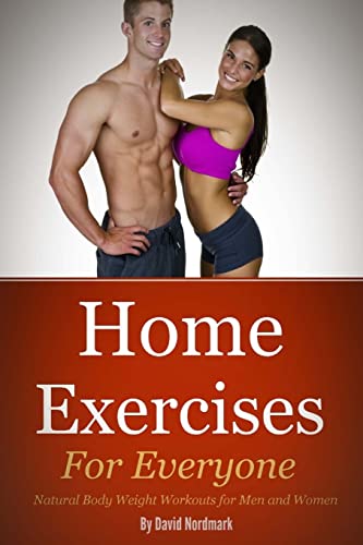 Stock image for Home Exercise: For Everyone: Natural Bodyweight Workouts For Men And Women (home exercise, home workouts, exercise and fitness) for sale by WorldofBooks