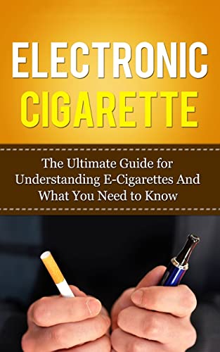 9781507841006: Electronic Cigarette: The Ultimate Guide for Understanding E-Cigarettes And What You Need To Know (Vaping Pen, Electronic Hookah, E-Hookah, E-Liquid, Alternative, Juice, G-Pen, Starter Kit)