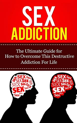 Beispielbild fr Sex Addiction: The Ultimate Guide for How to Overcome This Destructive Addiction For Life (Recovery, Treatment, 101, Anonymous, Freedom, Women, Men, Therapy, Workbook) zum Verkauf von WorldofBooks