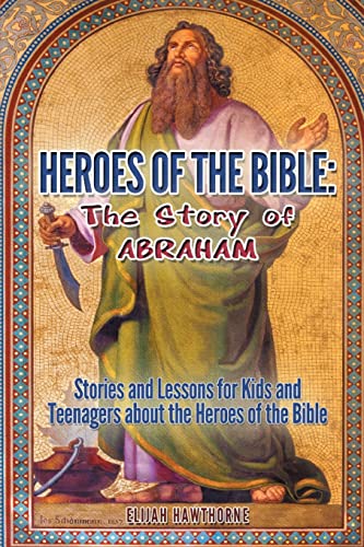 Beispielbild fr Heroes of the Bible - The Story of Abraham: Stories and Lessons for Kids and Teenagers about the Heroes of the Bible (Learning to Walk with God) zum Verkauf von SecondSale