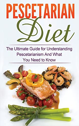 Beispielbild fr Pescetarian Diet: The Ultimate Guide for Understanding Pescetarianism And What You Need to Know (Seafood Plan, Fish, Shellfish, Lacto-Ovo Vegetarian, Mediterranean, Pesco-Vegetarian, Ethics) zum Verkauf von SecondSale